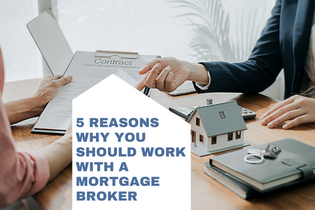 5 Reasons Why You Should Work With A Mortgage Broker